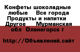 Конфеты шоколадные, любые. - Все города Продукты и напитки » Другое   . Мурманская обл.,Оленегорск г.